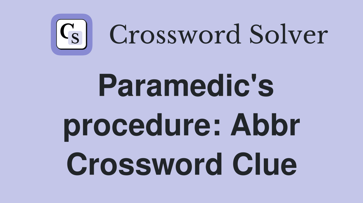 Paramedic's procedure Abbr. Crossword Clue Answers Crossword Solver